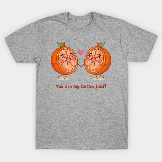 Orange You ARe MY Better Half T-Shirt by Mako Design 